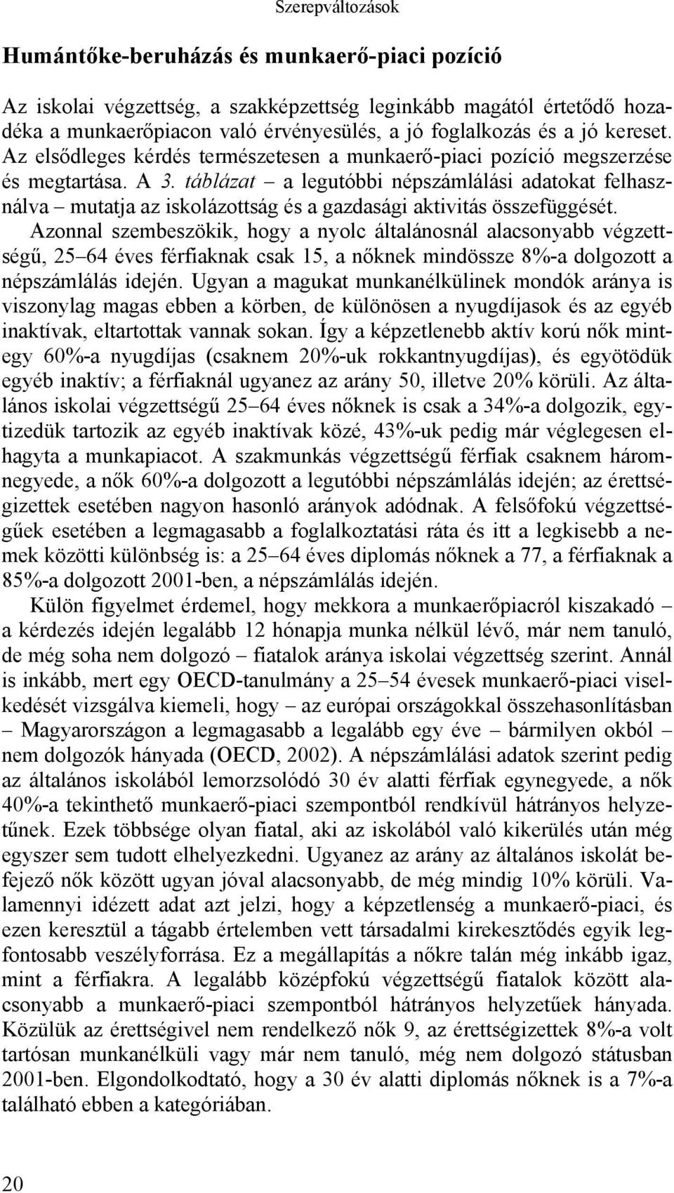 táblázat a legutóbbi népszámlálási adatokat felhasználva mutatja az iskolázottság és a gazdasági aktivitás összefüggését.
