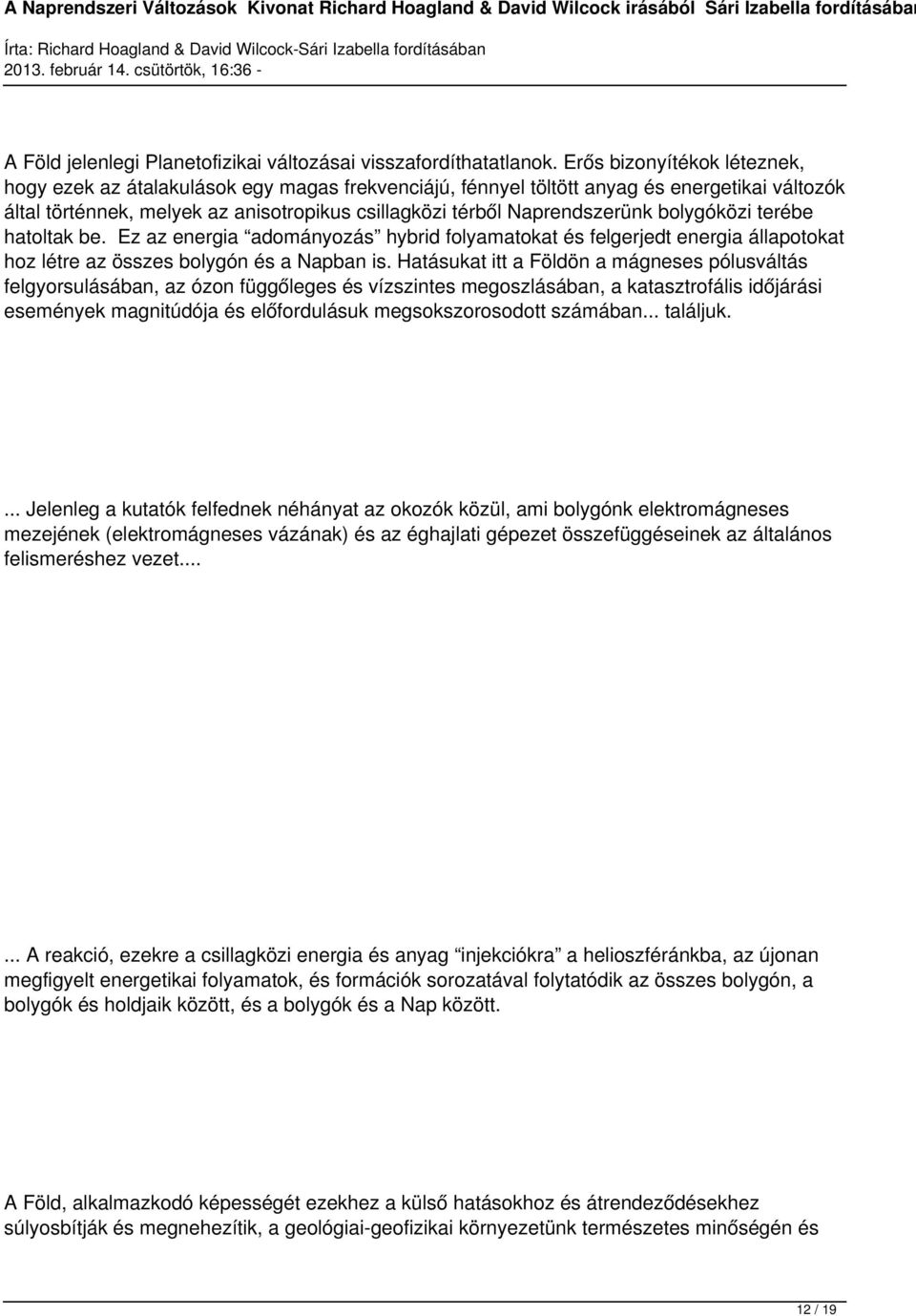 bolygóközi terébe hatoltak be. Ez az energia adományozás hybrid folyamatokat és felgerjedt energia állapotokat hoz létre az összes bolygón és a Napban is.