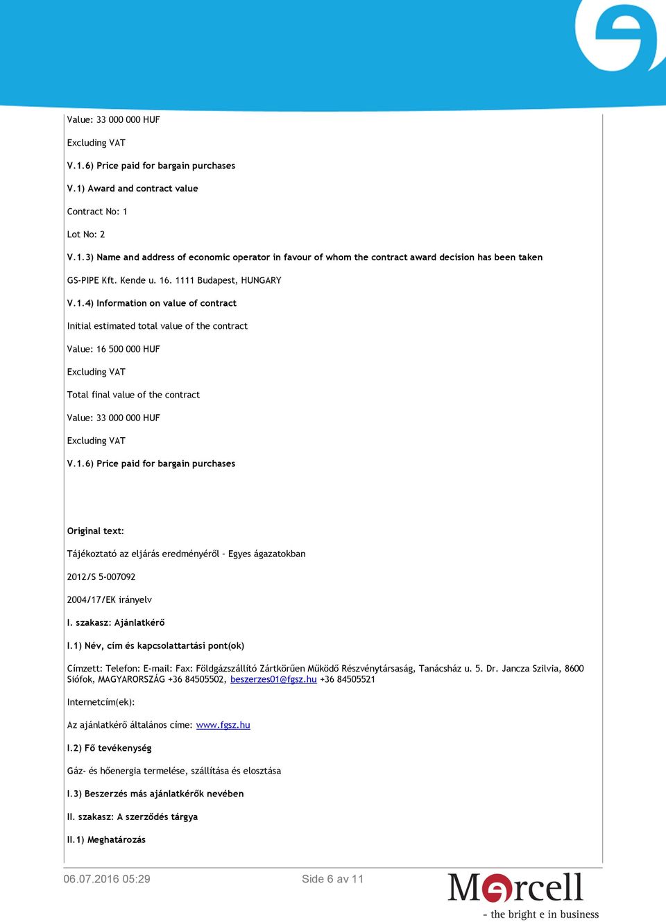 . 1111 Budapest, HUNGARY V.1.4) Information on value of contract Initial estimated total value of the contract Value: 16 500 000 HUF Excluding VAT Total final value of the contract Value: 33 000 000 HUF Excluding VAT V.