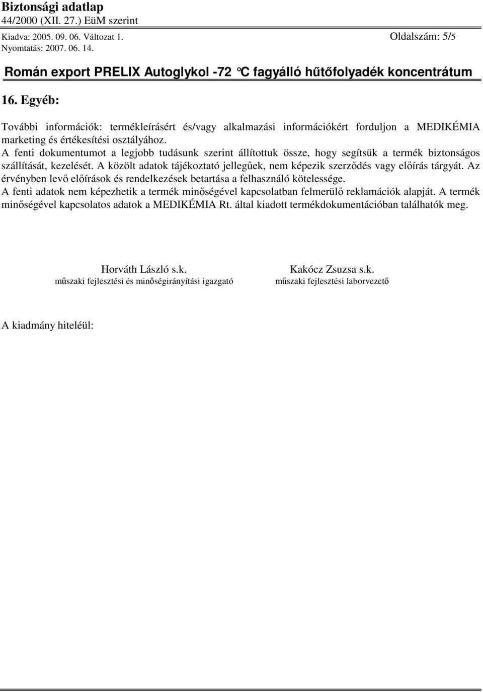 A közölt adatok tájékoztató jellegek, nem képezik szerzdés vagy elírás tárgyát. Az érvényben lev elírások és rendelkezések betartása a felhasználó kötelessége.