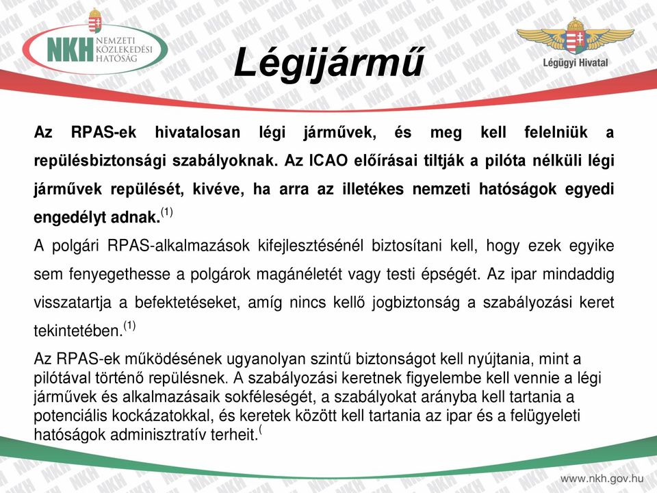 (1) A polgári RPAS-alkalmazások kifejlesztésénél biztosítani kell, hogy ezek egyike sem fenyegethesse a polgárok magánéletét vagy testi épségét.