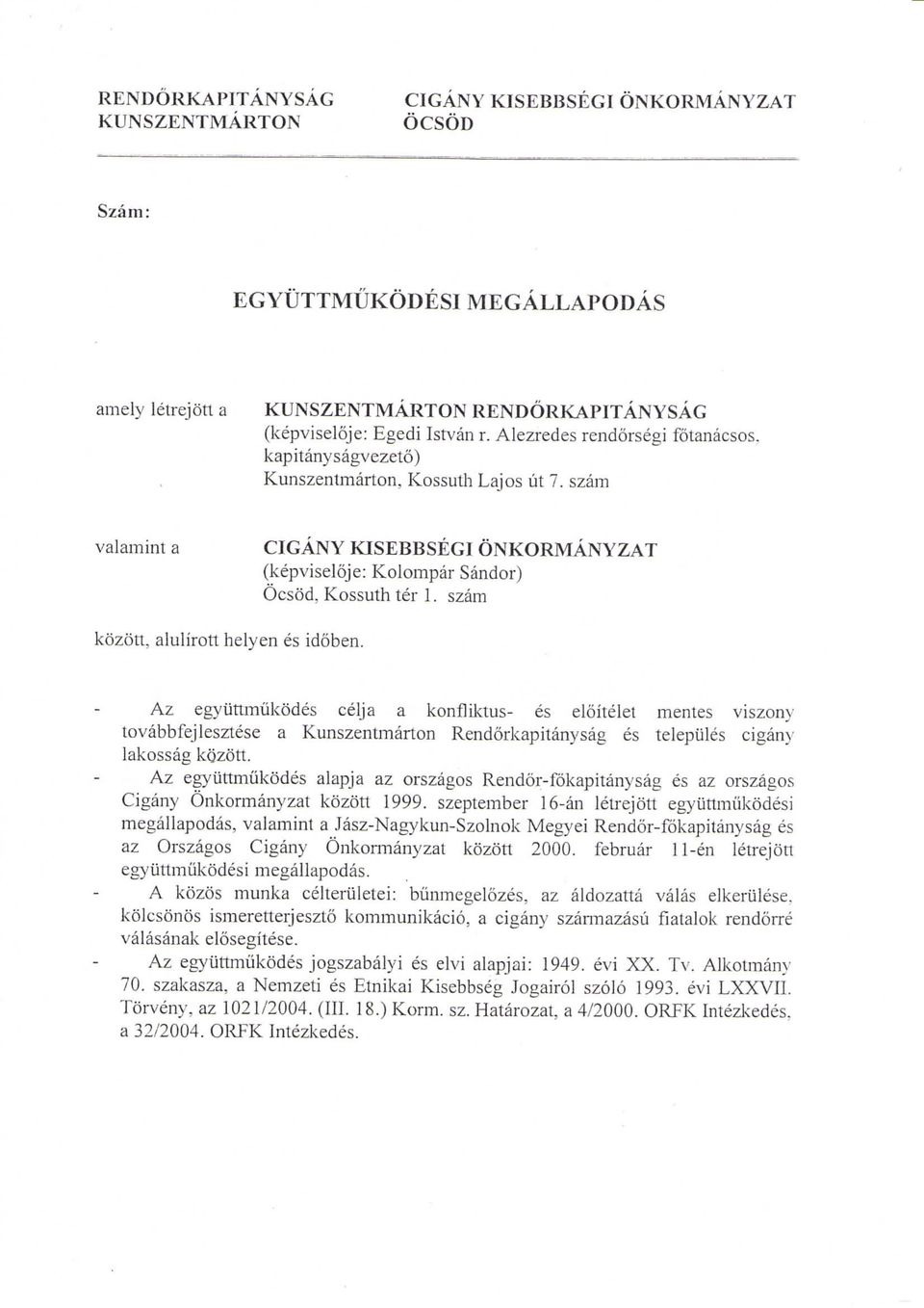 szam kozott, alulirott helyen es idoben. Az egyiittmukodes celja a konfliktus- es eioitelet mentes viszony lovabbfejlesztese a Kunszentmarton Rendorkapitanysag es telepiiles cigan}: lakossag kozott.