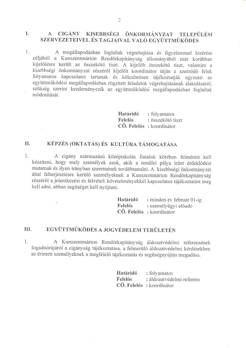 A kijeloll osszekoto tiszt, valamint a kisebbsegi onkormanyzal reszerol kijelolt koordinator utjan a szerzodo felek folyamatos kapcsolatot tartanak es kolcsonosen tajekoztatjak egymast az