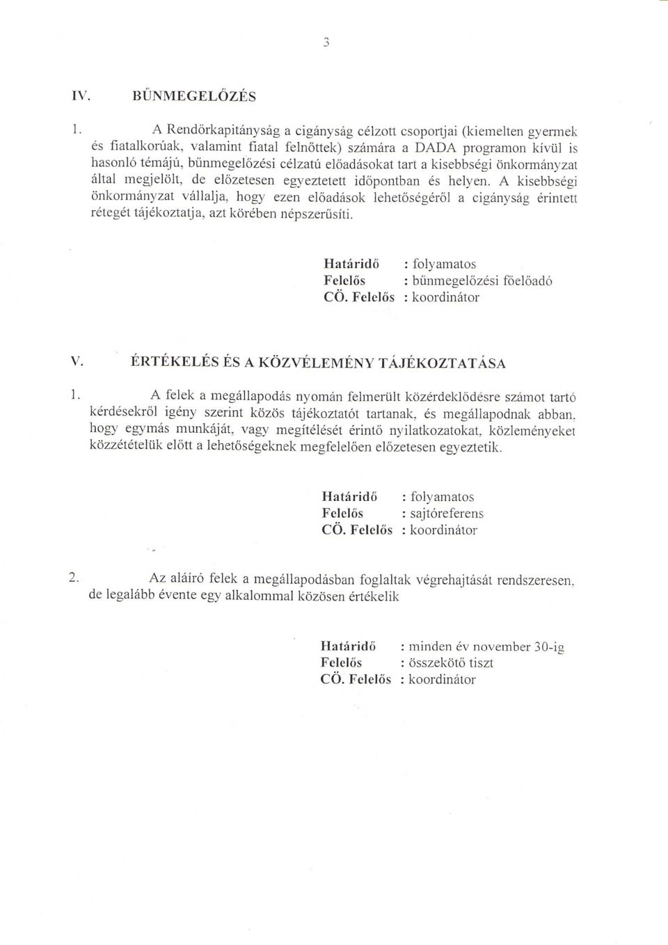 hogy ezen eloadasok lehetosegeroi a ciganysag erintett reteget tajekoztalja, azt koreben nepszeriisiti. Hatarido Felelos CO. Fclelos : folyamatos : bunmegelozesi foeloado : koordinator V.