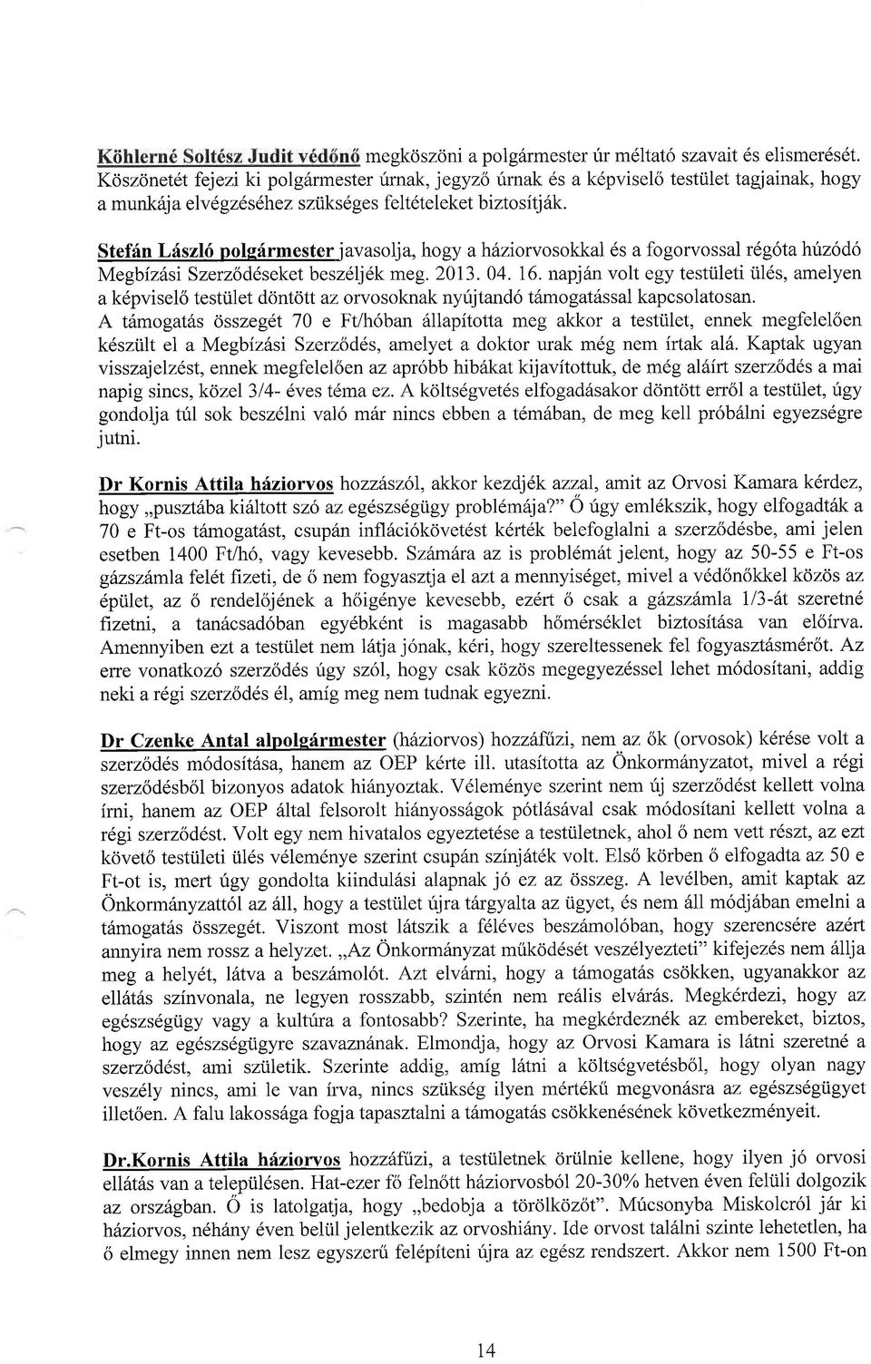 Steffn Lfszl6 pols6rmesterjavasolja, hogy a h6ziorvosokkal 6s a fogorvossal r6gota huz6d6 Megbizfsi Szerzod6seket beszdljdk meg. 2013.04. 16. napjftn volt egy testi.ileti i.