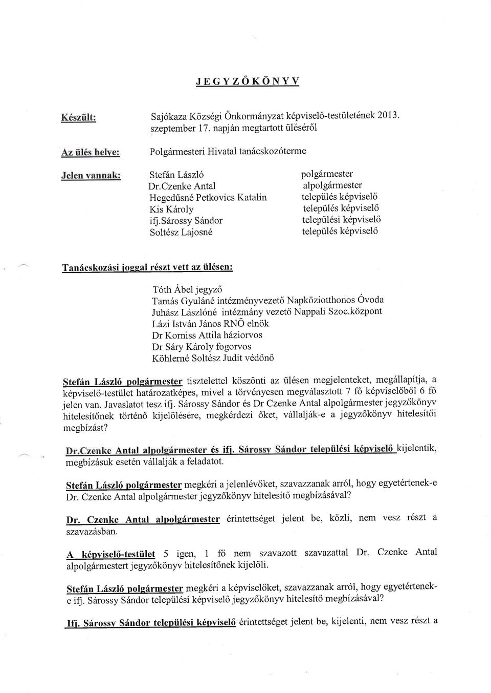 s6rossy Sfndor Solt6sz Lajosn6 al telepiil6s k6pviselo telepiil6s k6pvise16 telepiil6si k6pviselci telepiil6s k6pviselci Tanfcskozdsi iossal r6szt vett az iil6sen: T6th Abel jegyzd Tam6s Gyul6n6