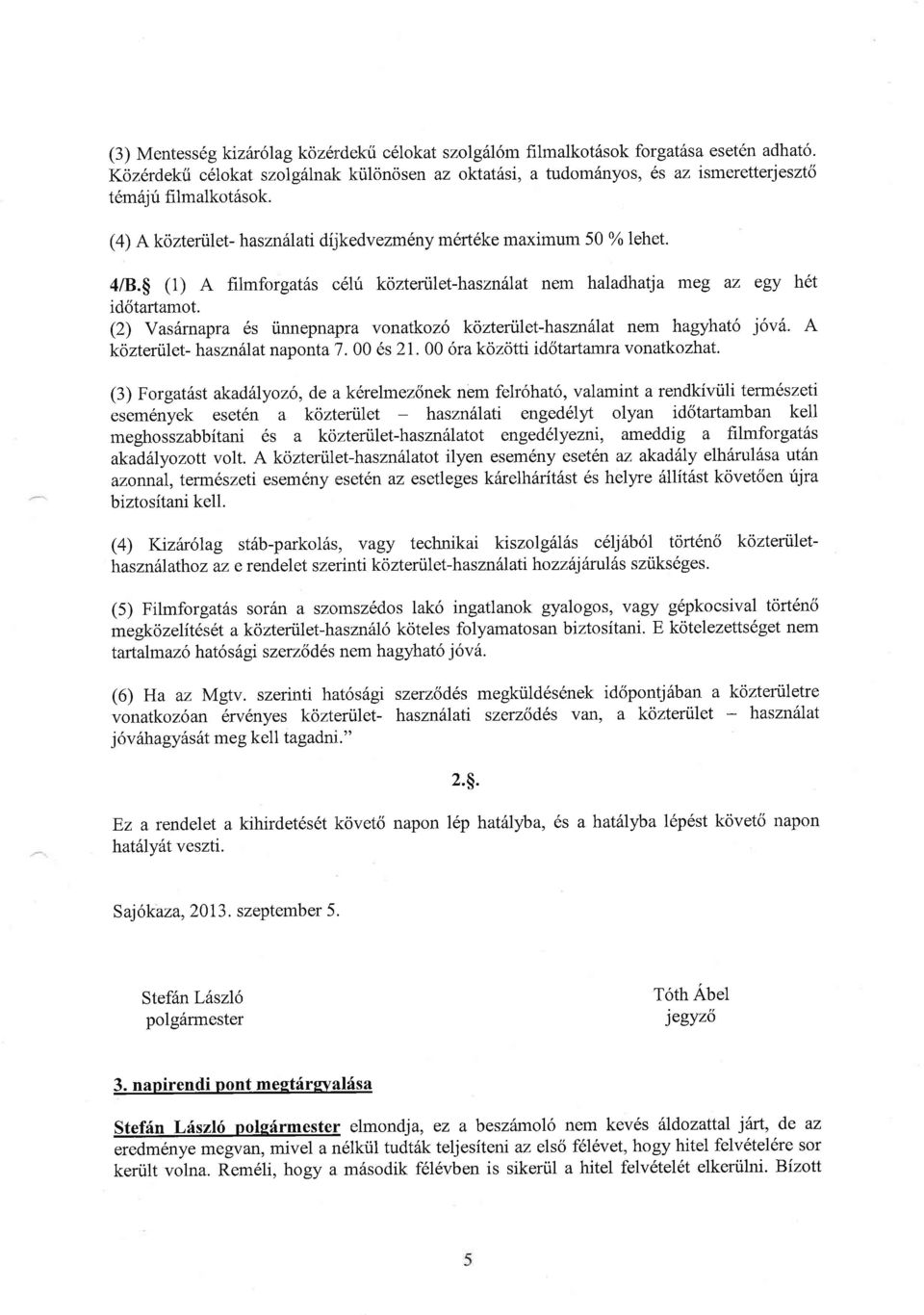 $ (1) A filmforgat6s o6hi kozteriilet-haszn lat nem haladhatja meg az egy h6t idcitartamot. (2) VasSmapra 6s tinnepnapra vonalkoz6 koztertilet-haszn lat nem hagyhat6 jov6.