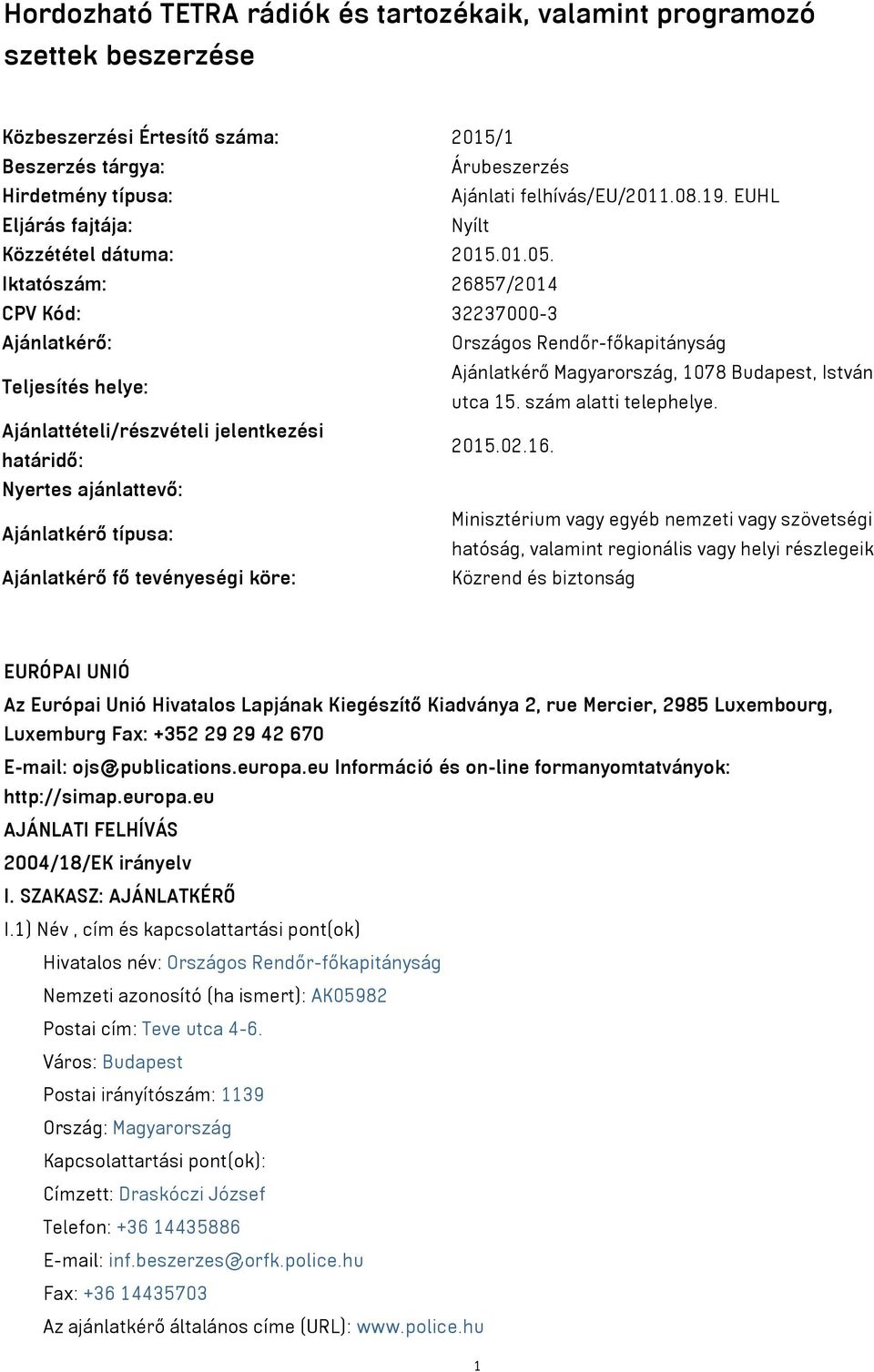 Iktatószám: 26857/2014 CPV Kód: 32237000-3 Ajánlatkérő: Országos Rendőr-főkapitányság Teljesítés helye: Ajánlatkérő Magyarország, 1078 Budapest, István utca 15. szám alatti telephelye.