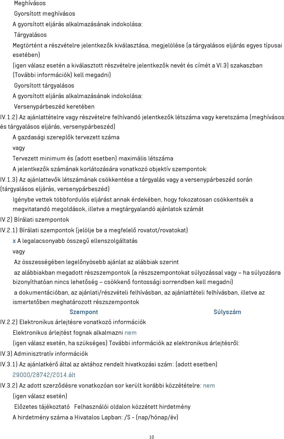 3) szakaszban (További információk) kell megadni) Gyorsított tárgyalásos A gyorsított eljárás alkalmazásának indokolása: Versenypárbeszéd keretében IV.1.