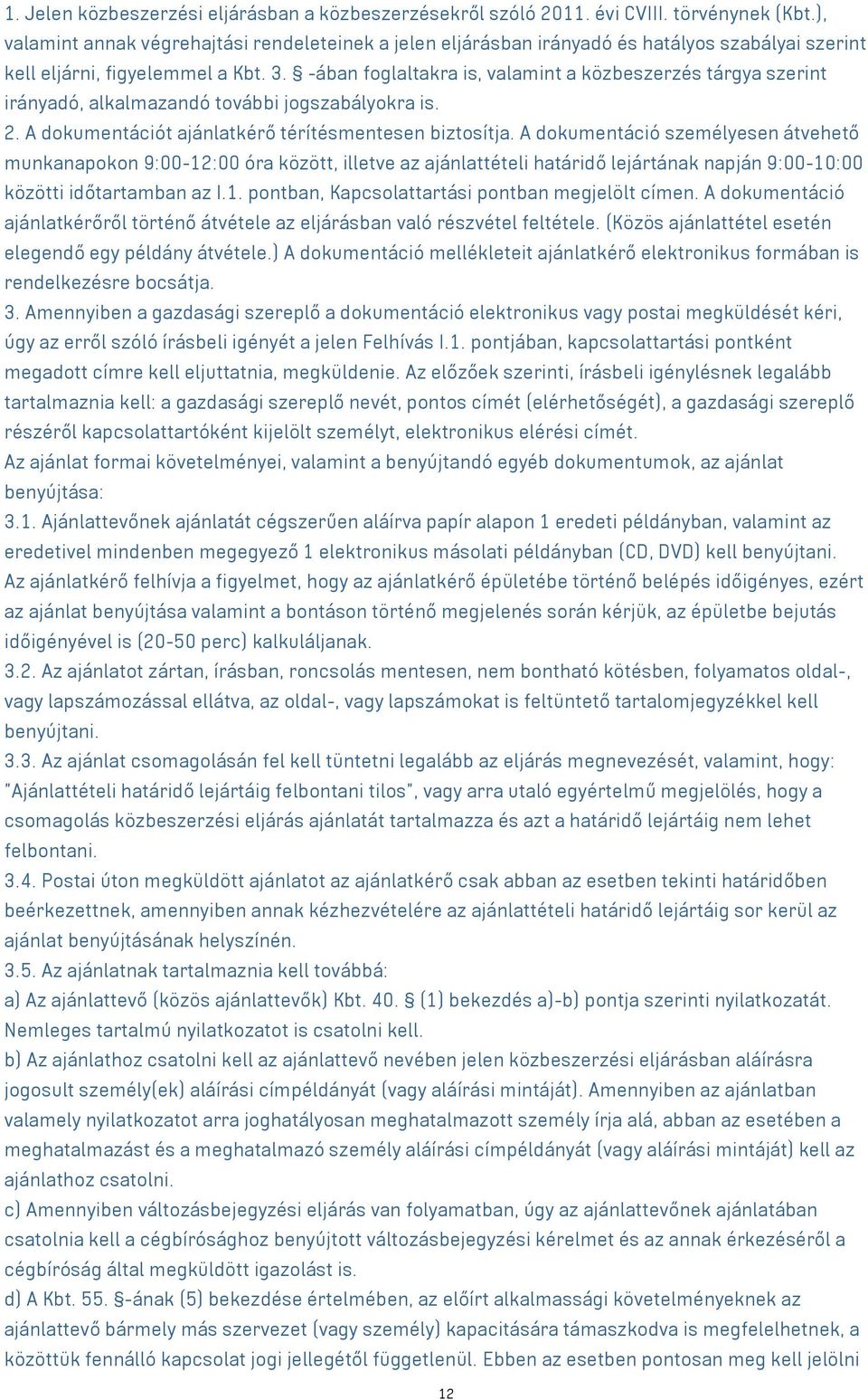 -ában foglaltakra is, valamint a közbeszerzés tárgya szerint irányadó, alkalmazandó további jogszabályokra is. 2. A dokumentációt ajánlatkérő térítésmentesen biztosítja.