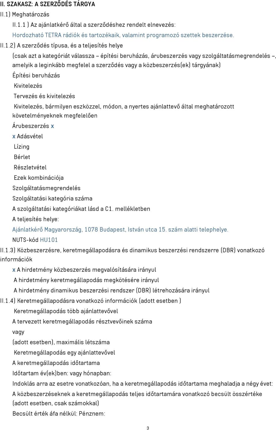 1 ) Az ajánlatkérő által a szerződéshez rendelt elnevezés: Hordozható TETRA rádiók és tartozékaik, valamint programozó szettek beszerzése. II.1.2) A szerződés típusa, és a teljesítés helye (csak azt