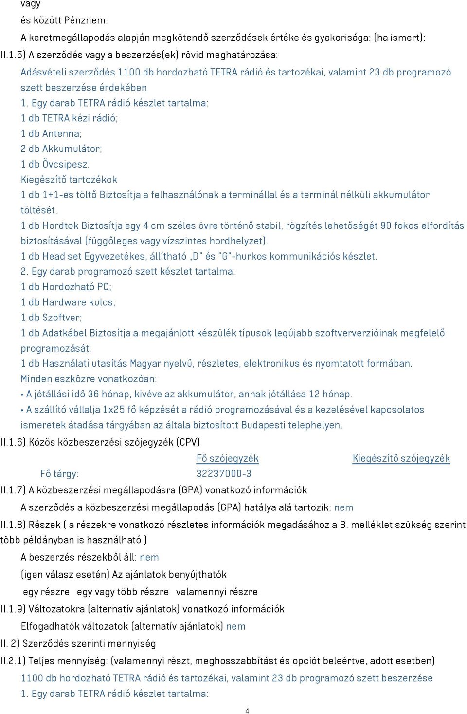 Egy darab TETRA rádió készlet tartalma: 1 db TETRA kézi rádió; 1 db Antenna; 2 db Akkumulátor; 1 db Övcsipesz.