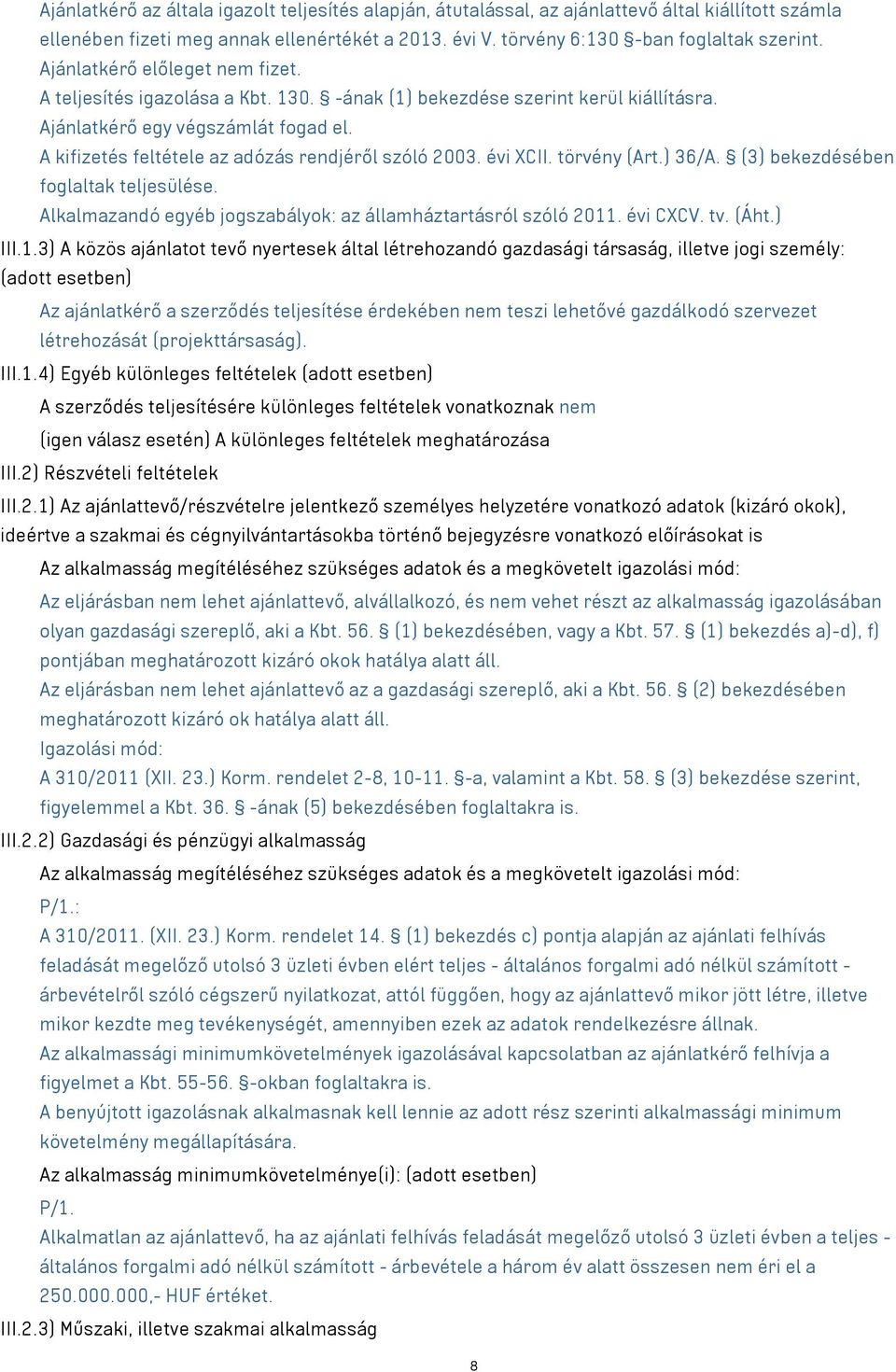 A kifizetés feltétele az adózás rendjéről szóló 2003. évi XCII. törvény (Art.) 36/A. (3) bekezdésében foglaltak teljesülése. Alkalmazandó egyéb jogszabályok: az államháztartásról szóló 2011. évi CXCV.