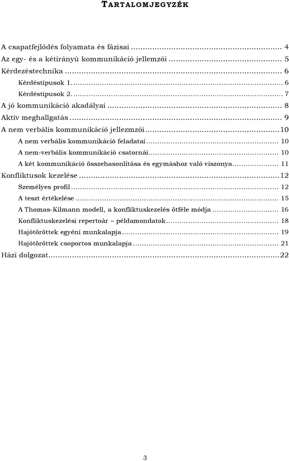 .. 10 nem-verbális kommunikáció csatornái... 10 két kommunikáció összehasonlítása és egymáshoz való viszonya... 11 Konfliktusok kezelése... 12 Személyes profil.