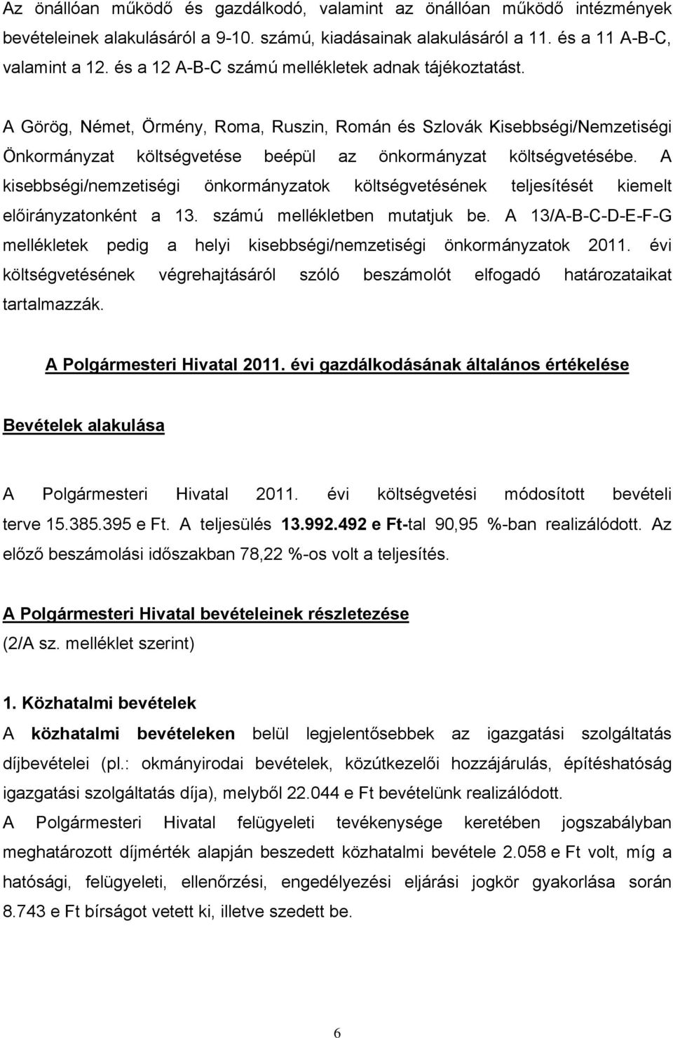 A kisebbségi/nemzetiségi önkormányzatok költségvetésének ét kiemelt előirányzatonként a 13. számú mellékletben mutatjuk be.