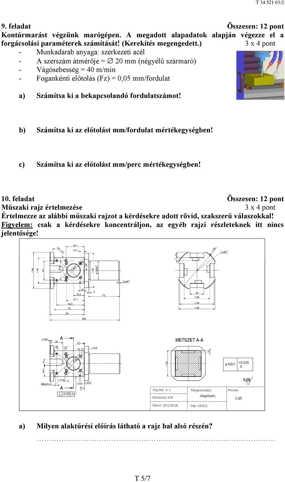 bekapcsolandó fordulatszámot! b) Számítsa ki az előtolást mm/fordulat mértékegységben! c) Számítsa ki az előtolást mm/perc mértékegységben! 10.