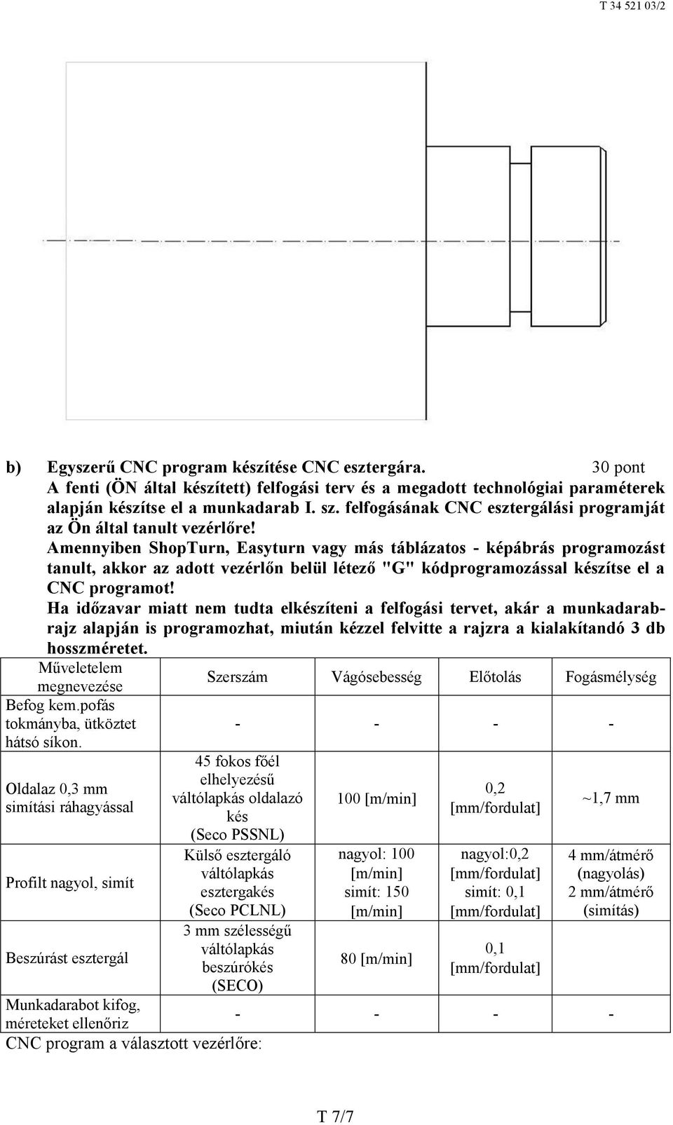 Amennyiben ShopTurn, Easyturn vagy más táblázatos - képábrás programozást tanult, akkor az adott vezérlőn belül létező "G" kódprogramozással készítse el a CNC programot!