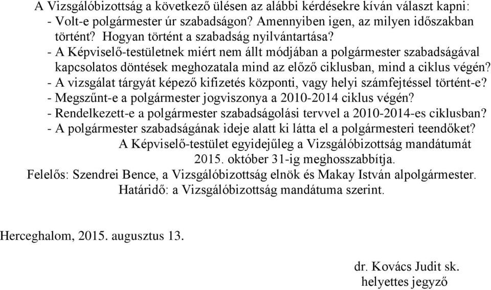 - A vizsgálat tárgyát képező kifizetés központi, vagy helyi számfejtéssel történt-e? - Megszűnt-e a polgármester jogviszonya a 2010-2014 ciklus végén?