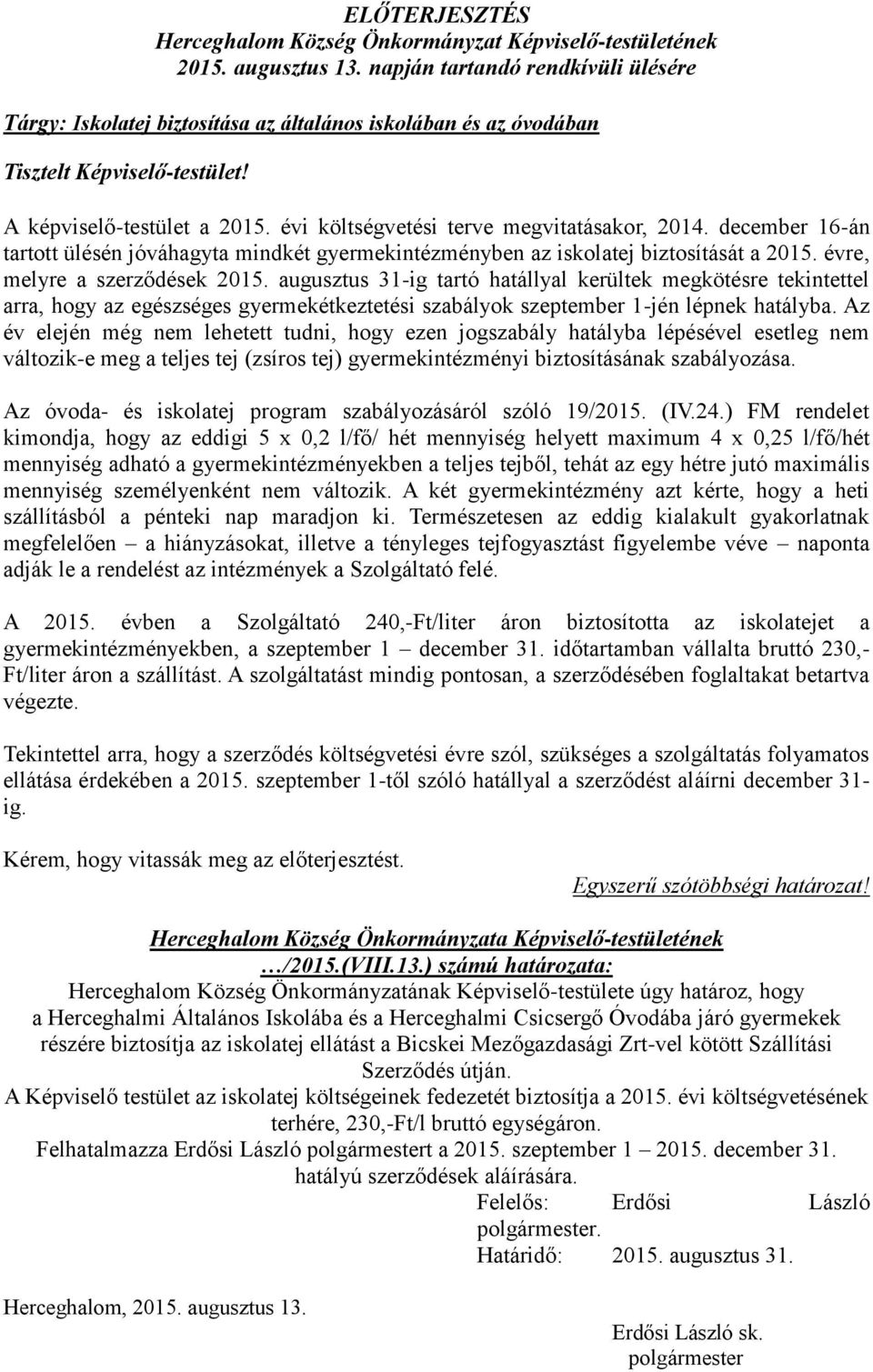 december 16-án tartott ülésén jóváhagyta mindkét gyermekintézményben az iskolatej biztosítását a 2015. évre, melyre a szerződések 2015.