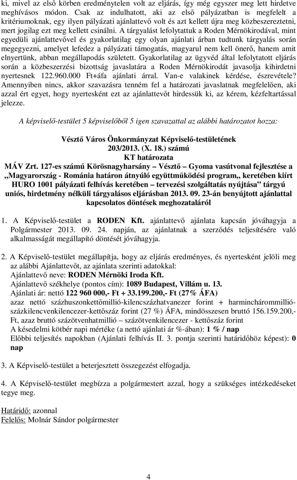 A tárgyalást lefolytattuk a Roden Mérnökirodával, mint egyedüli ajánlattevővel és gyakorlatilag egy olyan ajánlati árban tudtunk tárgyalás során megegyezni, amelyet lefedez a pályázati támogatás,