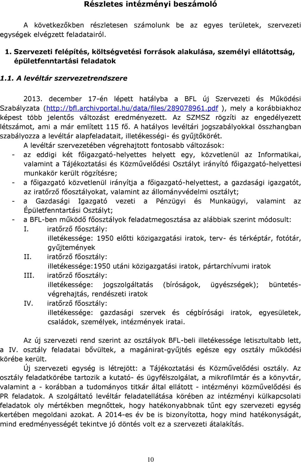 december 17-én lépett hatályba a BFL új Szervezeti és Működési Szabályzata (http://bfl.archivportal.hu/data/files/289078961.pdf ), mely a korábbiakhoz képest több jelentős változást eredményezett.