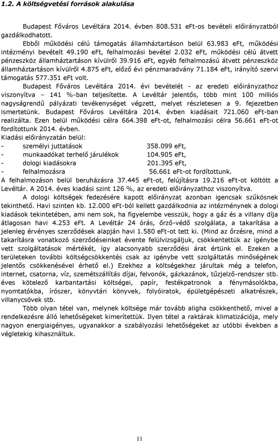 916 eft, egyéb felhalmozású átvett pénzeszköz államháztartáson kívülről 4.875 eft, előző évi pénzmaradvány 71.184 eft, irányító szervi támogatás 577.351 eft volt. Budapest Főváros Levéltára 2014.