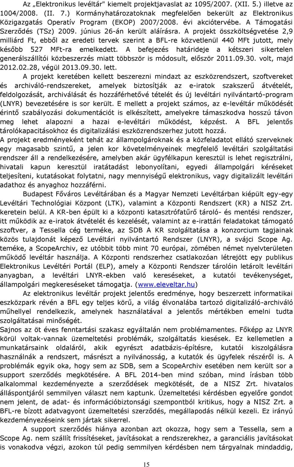 A projekt összköltségvetése 2,9 milliárd Ft, ebből az eredeti tervek szerint a BFL-re közvetlenül 440 MFt jutott, mely később 527 MFt-ra emelkedett.