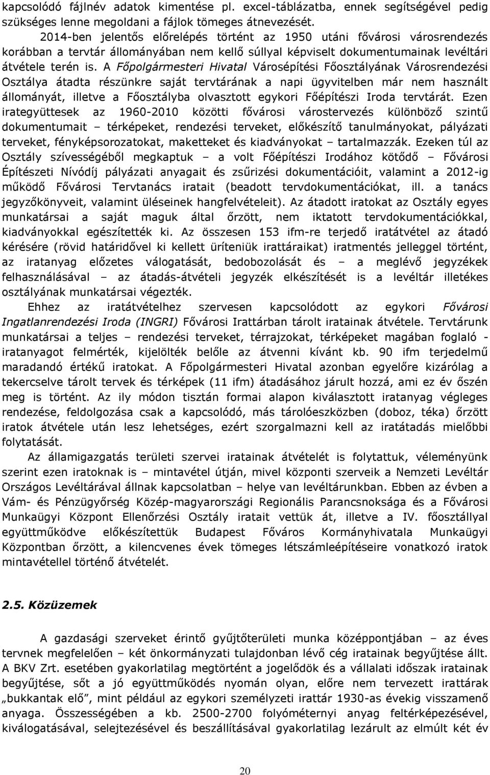 A Főpolgármesteri Hivatal Városépítési Főosztályának Városrendezési Osztálya átadta részünkre saját tervtárának a napi ügyvitelben már nem használt állományát, illetve a Főosztályba olvasztott