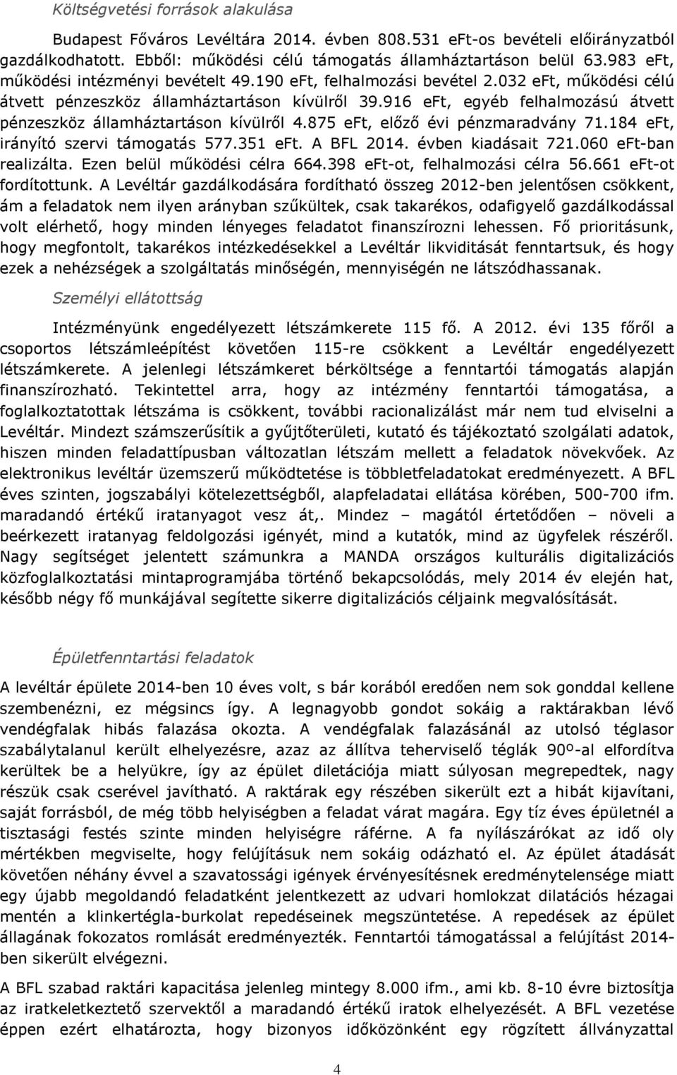 916 eft, egyéb felhalmozású átvett pénzeszköz államháztartáson kívülről 4.875 eft, előző évi pénzmaradvány 71.184 eft, irányító szervi támogatás 577.351 eft. A BFL 2014. évben kiadásait 721.