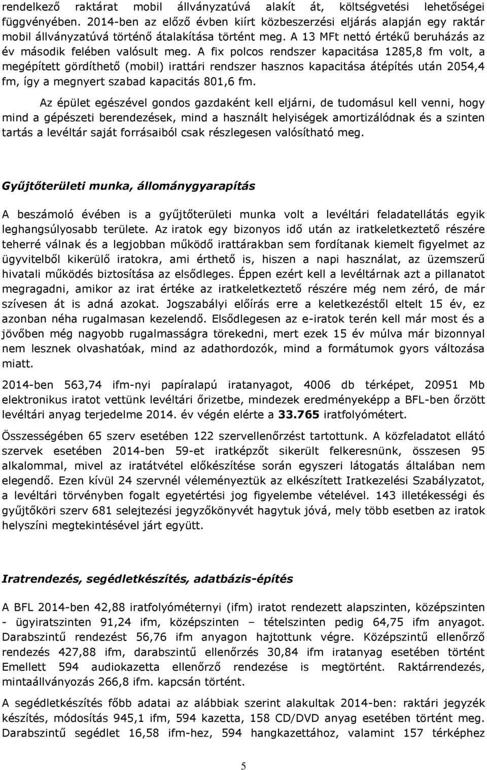 A fix polcos rendszer kapacitása 1285,8 fm volt, a megépített gördíthető (mobil) irattári rendszer hasznos kapacitása átépítés után 2054,4 fm, így a megnyert szabad kapacitás 801,6 fm.