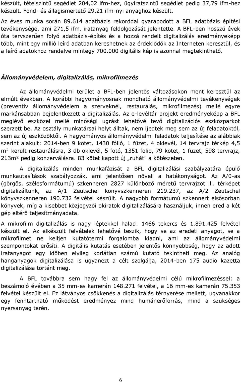 A BFL-ben hosszú évek óta tervszerűen folyó adatbázis-építés és a hozzá rendelt digitalizálás eredményeképp több, mint egy millió leíró adatban kereshetnek az érdeklődök az Interneten keresztül, és a