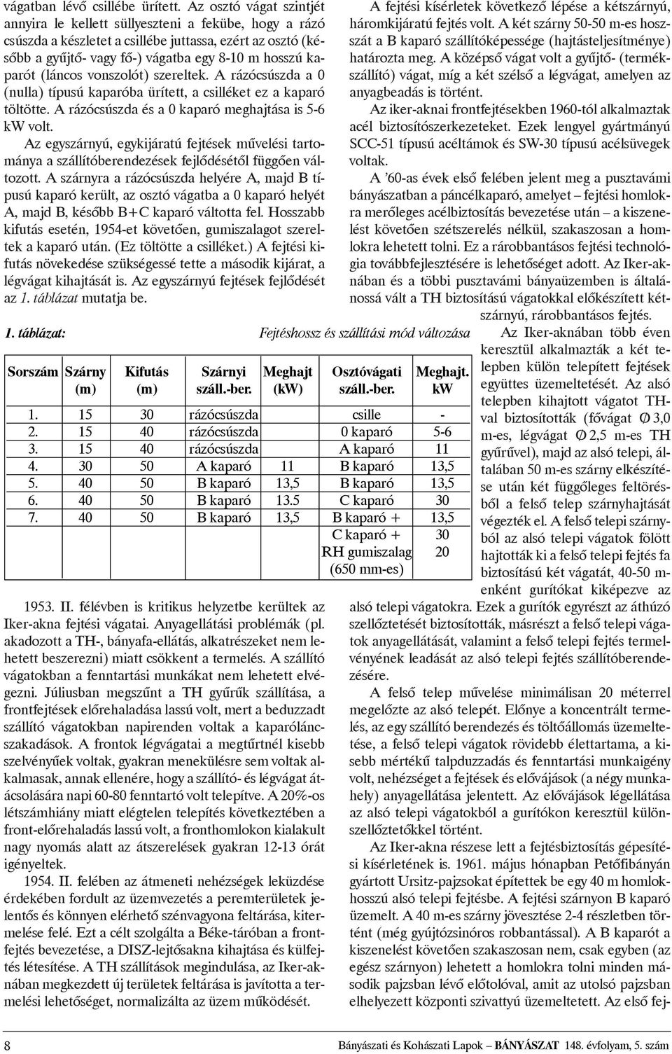 (láncos vonszolót) szereltek. A rázócsúszda a 0 (nulla) típusú kaparóba ürített, a csilléket ez a kaparó töltötte. A rázócsúszda és a 0 kaparó meghajtása is 5-6 kw volt.