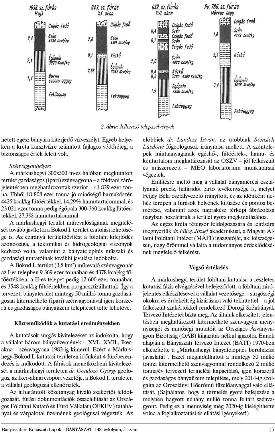 Ebbõl 18 808 ezer tonna jó minõségû barnakõszén 4425 kcal/kg fûtõértékkel, 14,29% hamutartalommal, és 23 021 ezer tonna pedig égõpala 300-360 kcal/kg fûtõértékkel, 27,3% hamutartalommal.