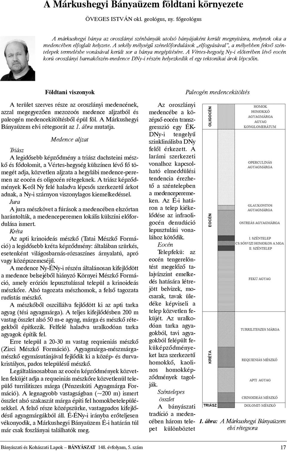 A sekély mélységû szénelõfordulások elfogyásával, a mélyebben fekvõ széntelepek termelésbe vonásával került sor a bánya megépítésére.