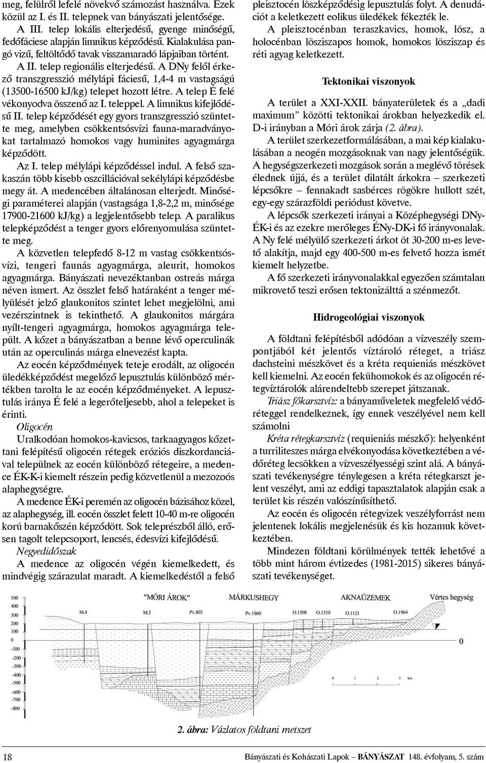 A DNy felõl érkezõ transzgresszió mélylápi fáciesû, 1,4-4 m vastagságú (13500-16500 kj/kg) telepet hozott létre. A telep É felé vékonyodva összenõ az I. teleppel. A limnikus kifejlõdésû II.