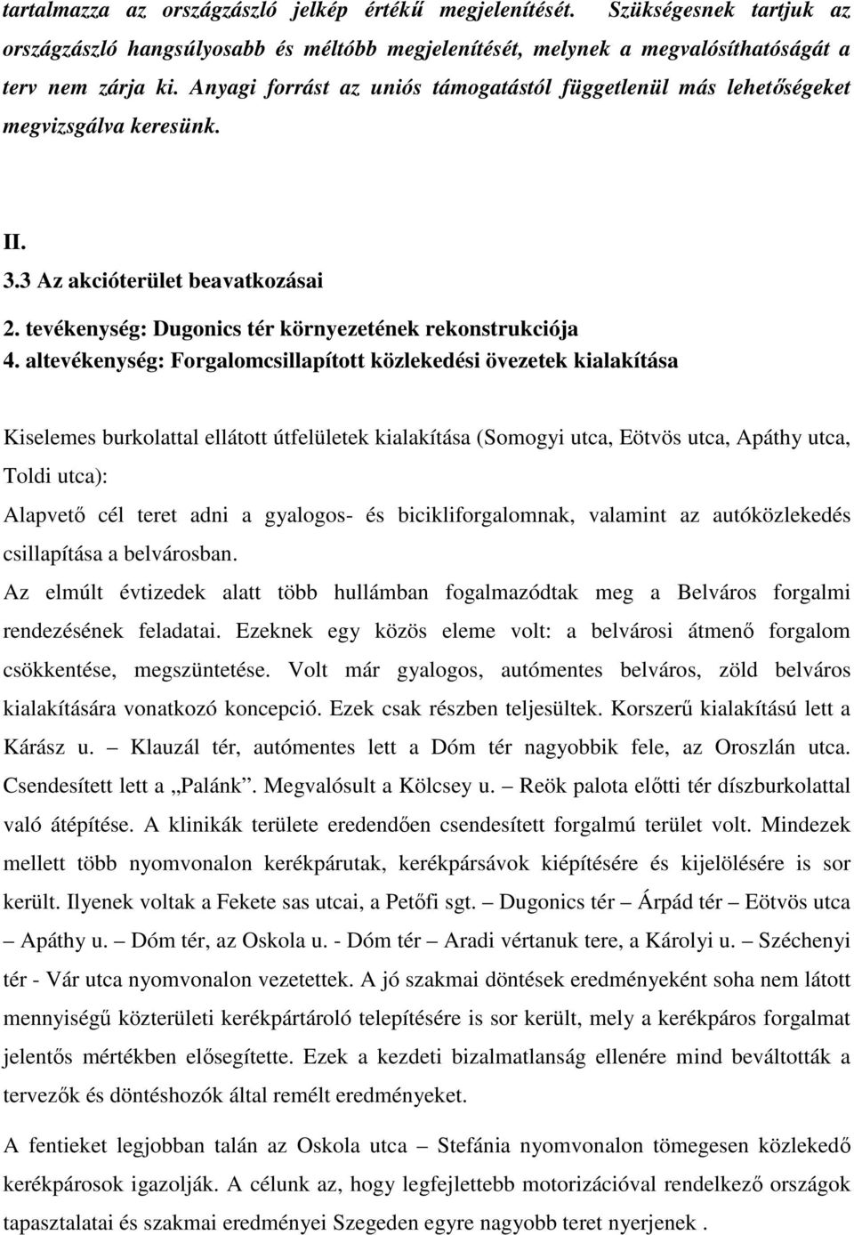 altevékenység: Forgalomcsillapított közlekedési övezetek kialakítása Kiselemes burkolattal ellátott útfelületek kialakítása (Somogyi utca, Eötvös utca, Apáthy utca, Toldi utca): Alapvetı cél teret