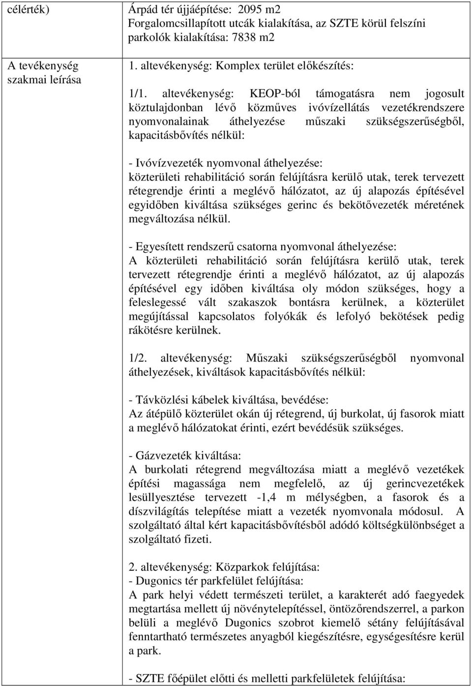 altevékenység: KEOP-ból támogatásra nem jogosult köztulajdonban lévı közmőves ivóvízellátás vezetékrendszere nyomvonalainak áthelyezése mőszaki szükségszerőségbıl, kapacitásbıvítés nélkül: -