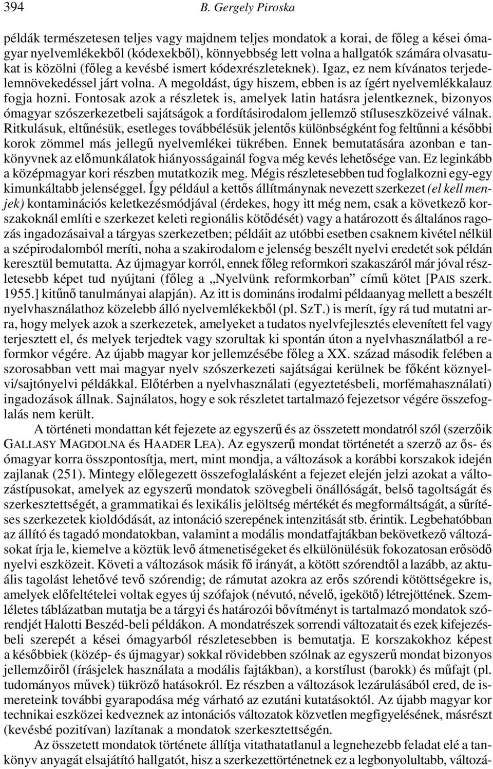 közölni (főleg a kevésbé ismert kódexrészleteknek). Igaz, ez nem kívánatos terjedelemnövekedéssel járt volna. A megoldást, úgy hiszem, ebben is az ígért nyelvemlékkalauz fogja hozni.