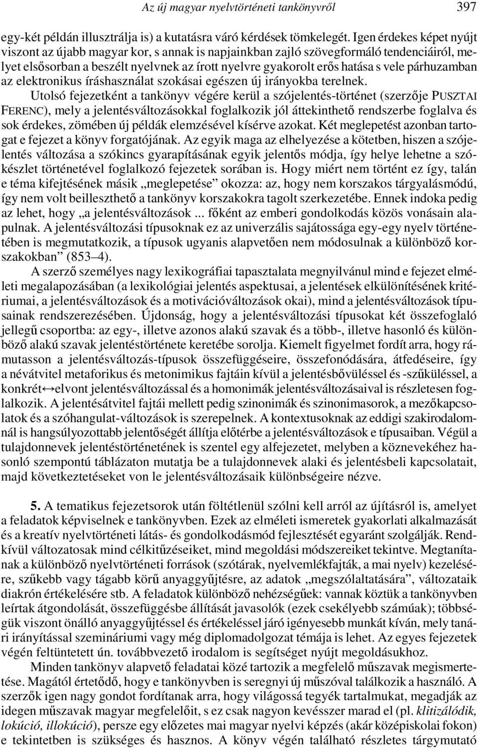 párhuzamban az elektronikus íráshasználat szokásai egészen új irányokba terelnek.