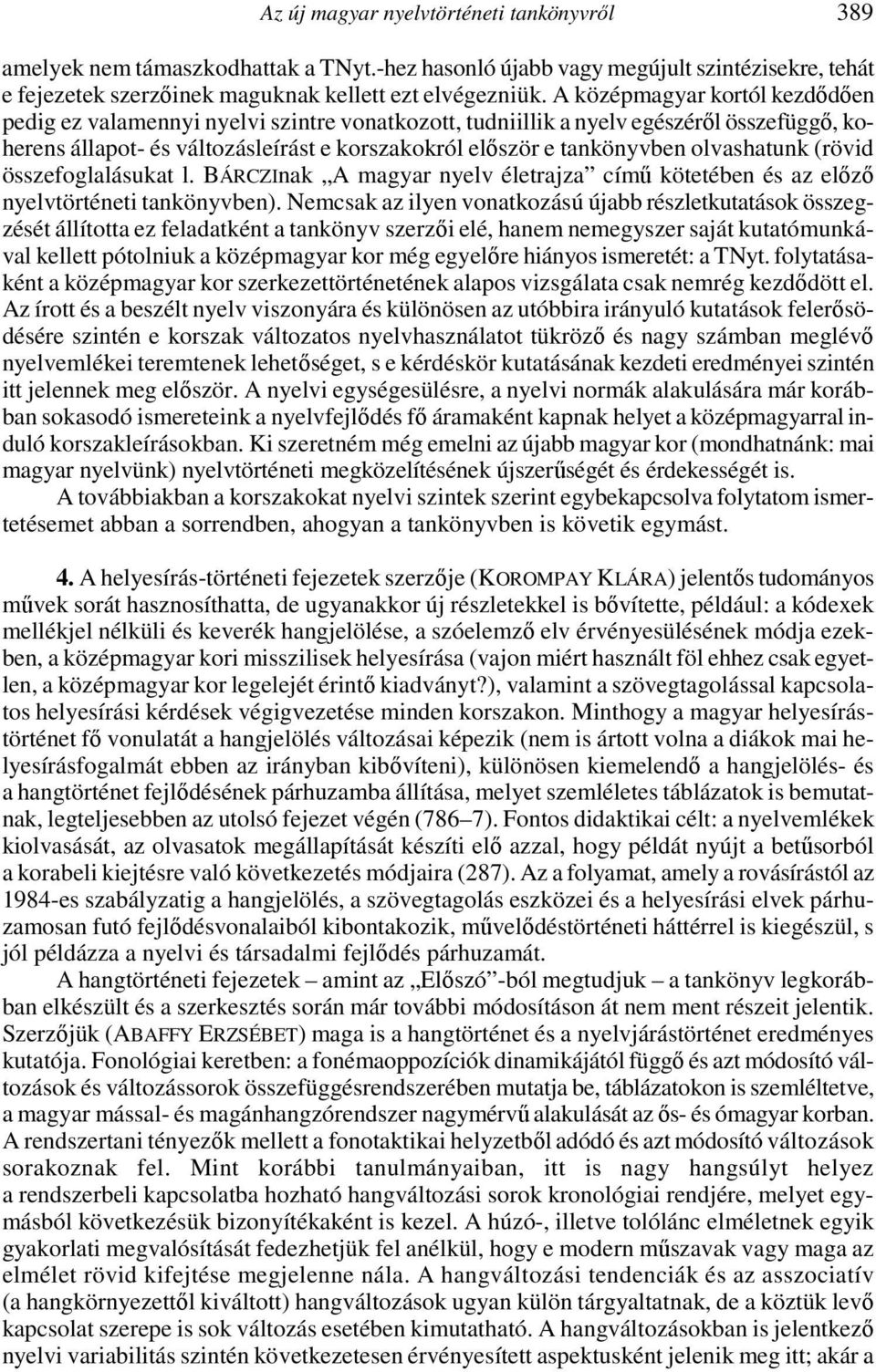 olvashatunk (rövid összefoglalásukat l. BÁRCZInak A magyar nyelv életrajza című kötetében és az előző nyelvtörténeti tankönyvben).