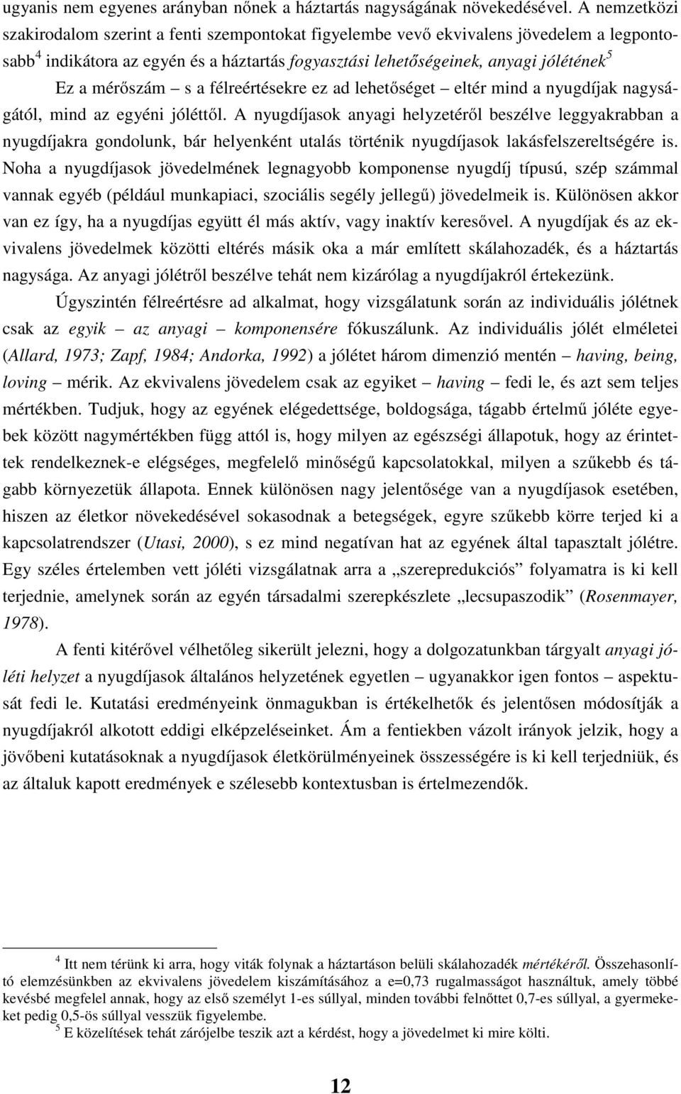 leheősége elér mnd a nyugdíjak nagyságáól mnd az egyén jóléől. nyugdíjask anyag helyzeéről beszélve leggyakrabban a nyugdíjakra gndlunk bár helyenkén ualás örénk nyugdíjask lakásfelszerelségére s.