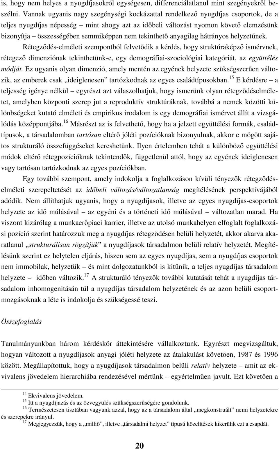 háránys helyzeűnek. Réegződés-elméle szemnból felveődk a kérdés hgy srukúrakéző smérvnek réegező dmenzónak eknheünk-e egy demgráfa-szclóga kaegórá az együélés módjá.