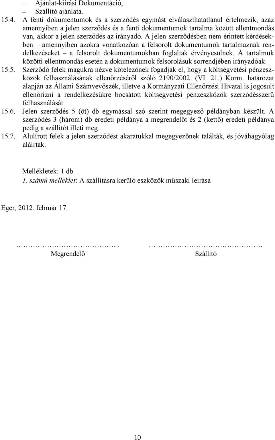 irányadó. A jelen szerződésben nem érintett kérdésekben amennyiben azokra vonatkozóan a felsorolt dokumentumok tartalmaznak rendelkezéseket a felsorolt dokumentumokban foglaltak érvényesülnek.