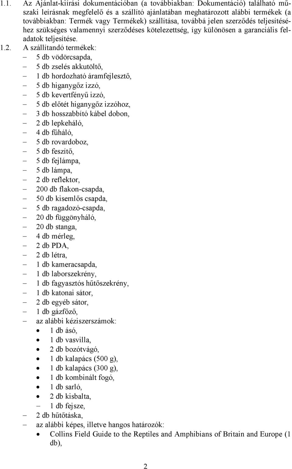 A szállítandó termékek: 5 db vödörcsapda, 5 db zselés akkutöltő, 1 db hordozható áramfejlesztő, 5 db higanygőz izzó, 5 db kevertfényű izzó, 5 db előtét higanygőz izzóhoz, 3 db hosszabbító kábel