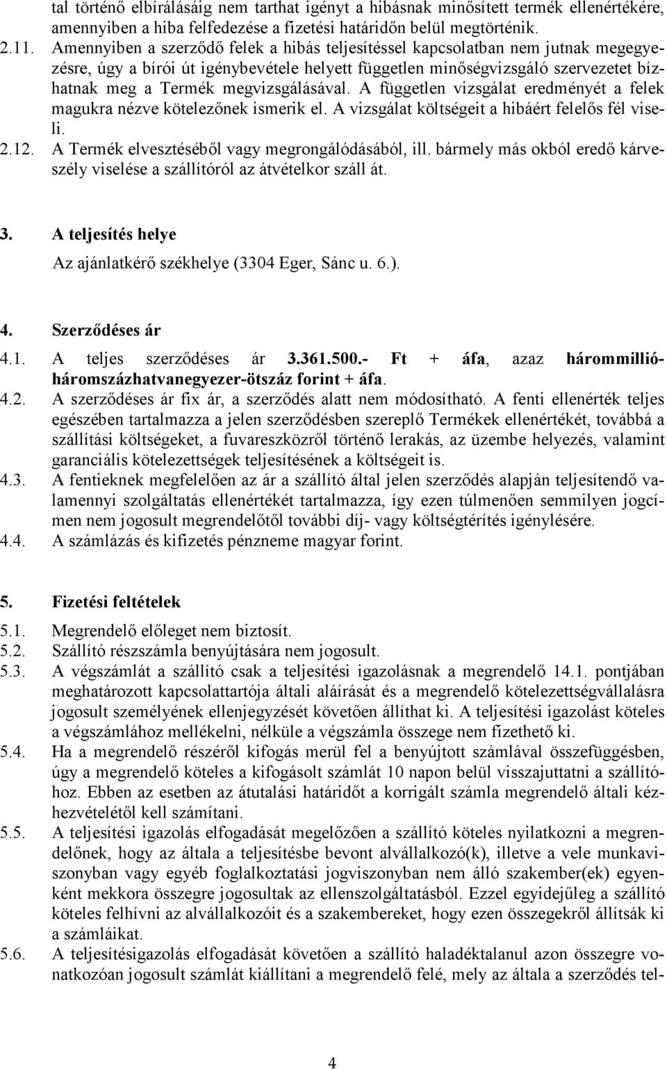 megvizsgálásával. A független vizsgálat eredményét a felek magukra nézve kötelezőnek ismerik el. A vizsgálat költségeit a hibáért felelős fél viseli. 2.12.