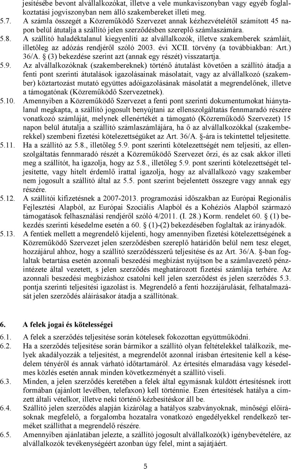 A szállító haladéktalanul kiegyenlíti az alvállalkozók, illetve szakemberek számláit, illetőleg az adózás rendjéről szóló 2003. évi XCII. törvény (a továbbiakban: Art.) 36/A.