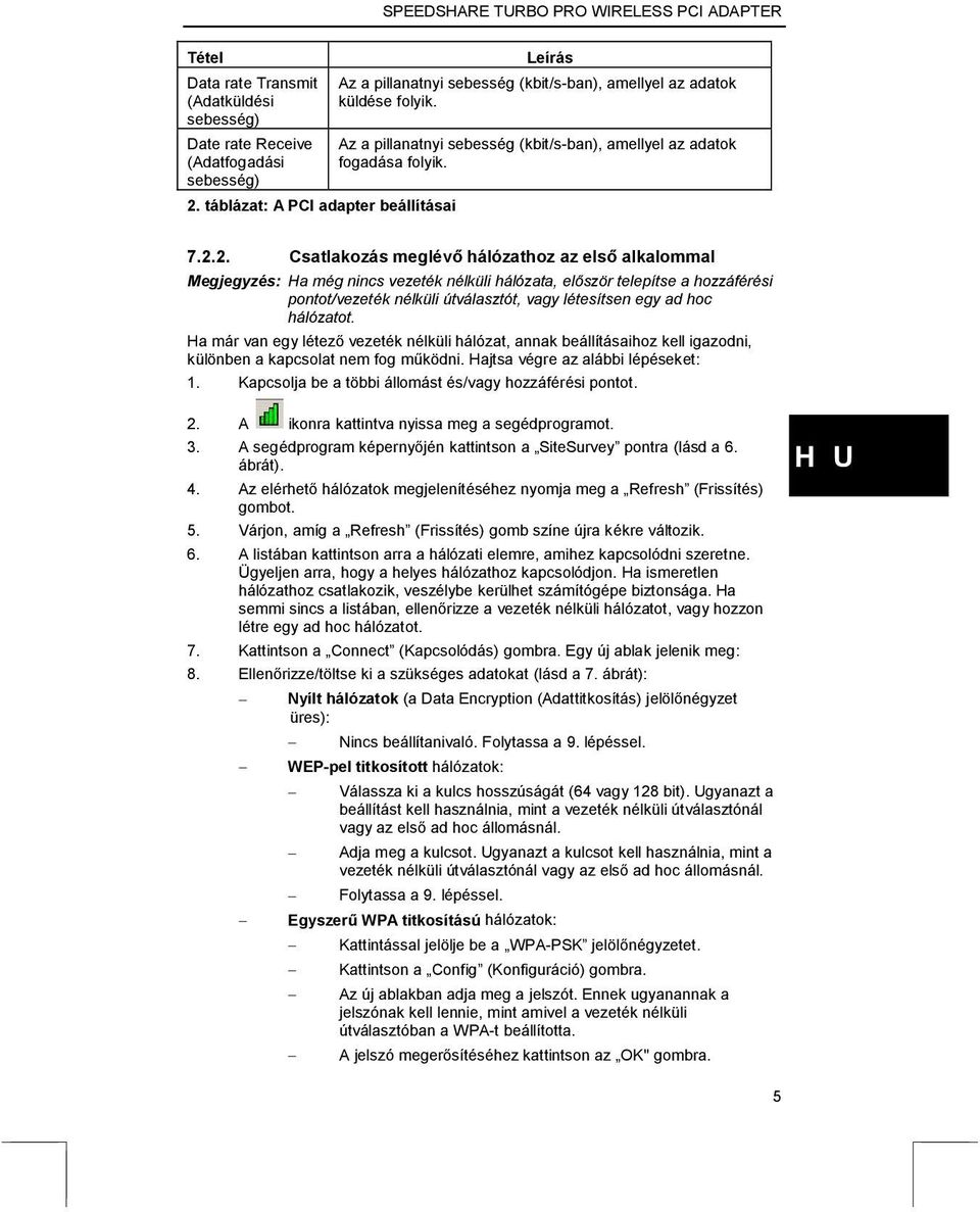 2. Csatlakozás meglévő hálózathoz az első alkalommal Megjegyzés: Ha még nincs vezeték nélküli hálózata, először telepítse a hozzáférési pontot/vezeték nélküli útválasztót, vagy létesítsen egy ad hoc