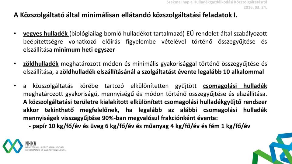 egyszer zöldhulladék meghatározott módon és minimális gyakorisággal történő összegyűjtése és elszállítása, a zöldhulladék elszállításánál a szolgáltatást évente legalább 10 alkalommal a