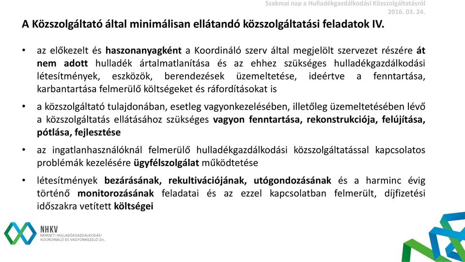 berendezések üzemeltetése, ideértve a fenntartása, karbantartása felmerülő költségeket és ráfordításokat is a közszolgáltató tulajdonában, esetleg vagyonkezelésében, illetőleg üzemeltetésében lévő a