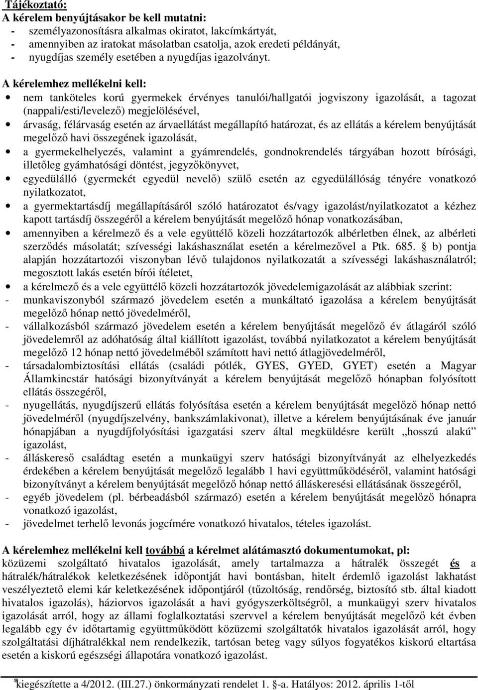 A kérelemhez mellékelni kell: nem tanköteles korú gyermekek érvényes tanulói/hallgatói jogviszony igazolását, a tagozat (nappali/esti/levelező) megjelölésével, árvaság, félárvaság esetén az